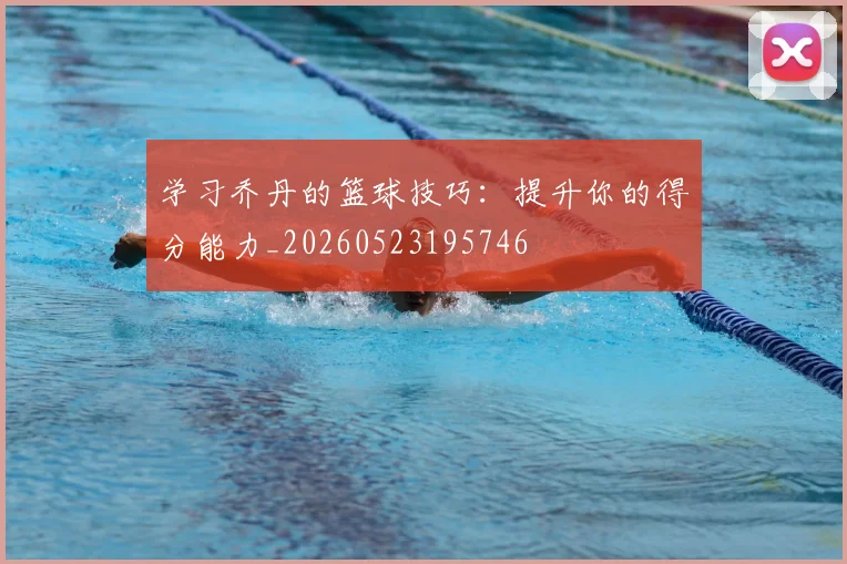 学习乔丹的篮球技巧:提升你的得分能力_20260523195746
