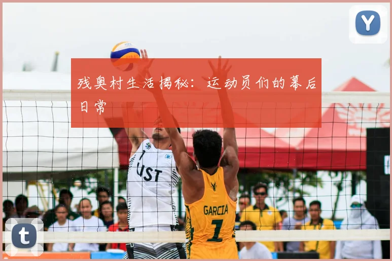 残奥村生活揭秘:运动员们的幕后日常